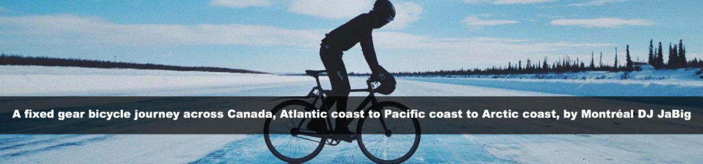 A fixed gear bicycle journey across Canada, Atlantic coast to Pacific coast to Arctic coast, by Montréal DJ JaBig